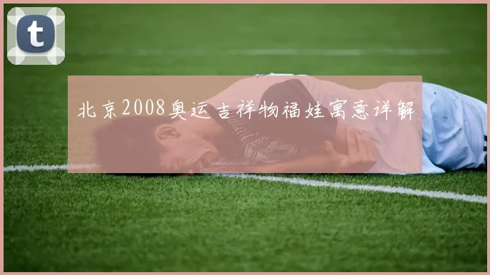北京2008奥运吉祥物福娃寓意详解